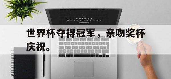 乐动官方平台-世界杯夺得冠军，亲吻奖杯庆祝。