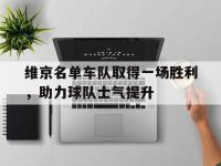 乐动官方平台-维京名单车队取得一场胜利，助力球队士气提升