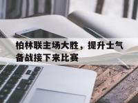 乐动体育APP下载-柏林联主场大胜，提升士气备战接下来比赛