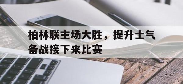 乐动体育APP下载-柏林联主场大胜，提升士气备战接下来比赛
