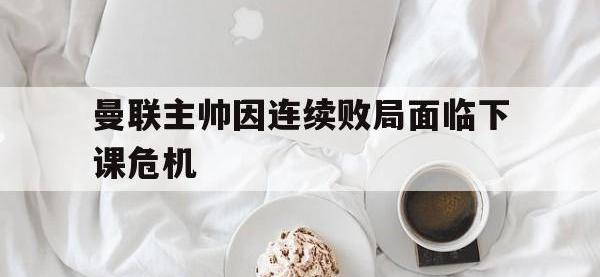乐动官方平台-曼联主帅因连续败局面临下课危机