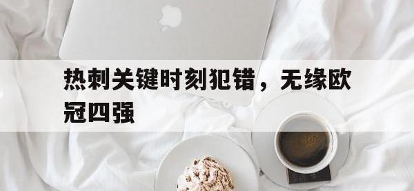 乐动官方平台-热刺关键时刻犯错，无缘欧冠四强