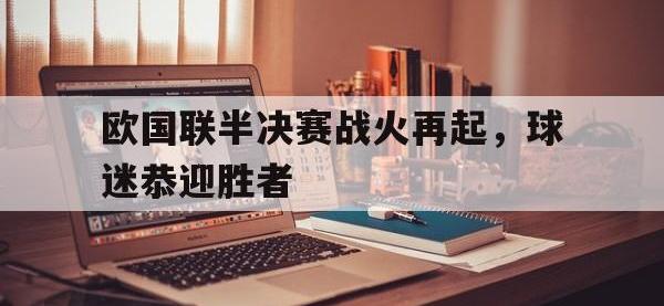 乐动官方网站-欧国联半决赛战火再起，球迷恭迎胜者