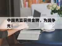 乐动官方网站-中国男篮获得金牌，为国争光！