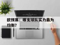 乐动体育APP下载-欧预赛：哪支球队实力最为均衡？