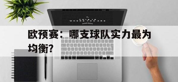 乐动体育APP下载-欧预赛：哪支球队实力最为均衡？
